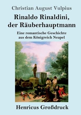 Cover for Christian August Vulpius · Rinaldo Rinaldini, der Rauberhauptmann (Grossdruck): Eine romantische Geschichte aus dem Koenigreich Neapel (Paperback Bog) (2020)