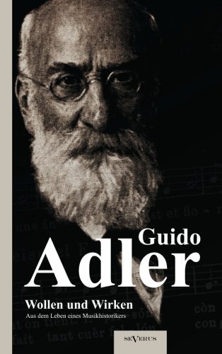 Wollen und Wirken: aus dem Leben eines Musikhistorikers - Guido Adler - Kirjat - Severus - 9783863472702 - torstai 23. elokuuta 2012