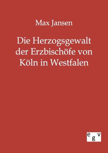 Die Herzogsgewalt Der Erzbischöfe Von Köln in Westfalen - Max Jansen - Libros - Salzwasser-Verlag GmbH - 9783863823702 - 22 de septiembre de 2011