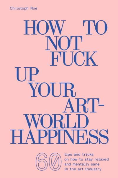 Cover for Christoph Noe · Christoph Noe: How to Not Fuck Up Your Art-World Happiness (Paperback Bog) (2022)