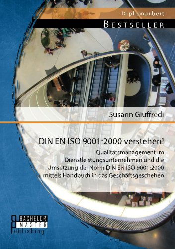 Din En ISO 9001: 2000 verstehen! Qualitatsmanagement im Dienstleistungsunternehmen und die Umsetzung der Norm DIN EN ISO 9001:2000 mittels Handbuch in das Geschaftsgeschehen - Susann Giuffredi - Książki - Bachelor + Master Publishing - 9783956842702 - 20 marca 2014