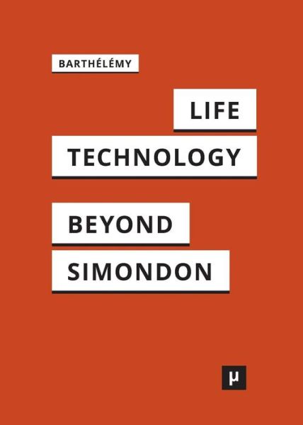 Cover for Jean-Hugues Barthelemy · Life and Technology: An Inquiry Into and Beyond Simondon (Paperback Book) (2015)