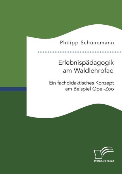 Cover for Philipp Schunemann · Erlebnispadagogik am Waldlehrpfad. Ein fachdidaktisches Konzept am Beispiel Opel-Zoo (Paperback Book) (2018)