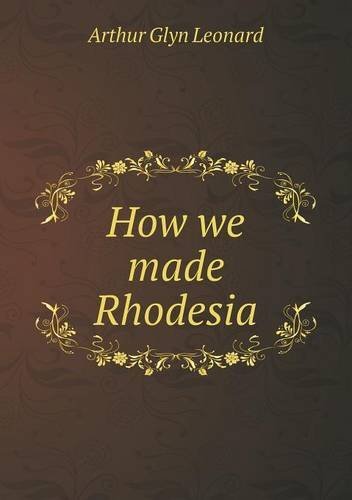 Cover for Arthur Glyn Leonard · How We Made Rhodesia (Paperback Book) (2013)