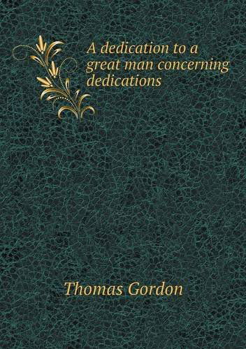 Cover for Thomas Gordon · A Dedication to a Great Man Concerning Dedications (Paperback Book) (2013)