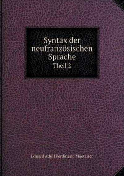 Cover for Eduard Adolf Ferdinand Maetzner · Syntax Der Neufranzosischen Sprache Theil 2 (Paperback Book) (2015)