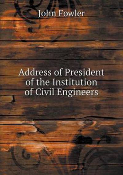 Cover for John Fowler · Address of President of the Institution of Civil Engineers (Paperback Book) (2015)