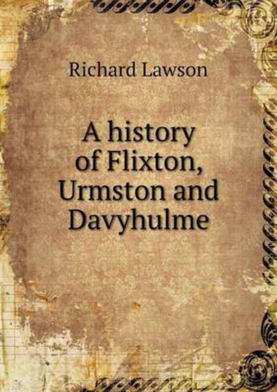 A History of Flixton, Urmston and Davyhu - Richard Lawson - Kirjat - LIGHTNING SOURCE UK LTD - 9785519276702 - tiistai 3. helmikuuta 2015