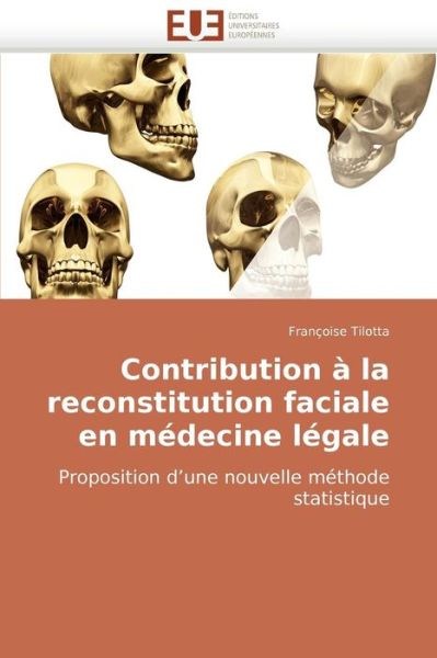 Cover for Françoise Tilotta · Contribution À La Reconstitution Faciale en Médecine Légale: Proposition D'une Nouvelle Méthode Statistique (Paperback Book) [French edition] (2018)