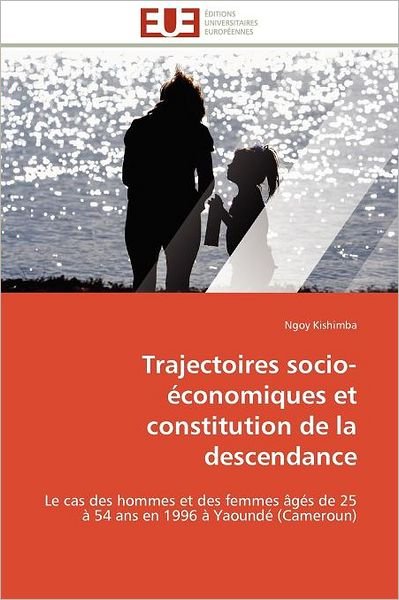 Cover for Ngoy Kishimba · Trajectoires Socio-économiques et Constitution De La Descendance: Le Cas Des Hommes et Des Femmes Âgés De 25 À 54 Ans en 1996 À Yaoundé (Cameroun) (French Edition) (Paperback Book) [French edition] (2018)