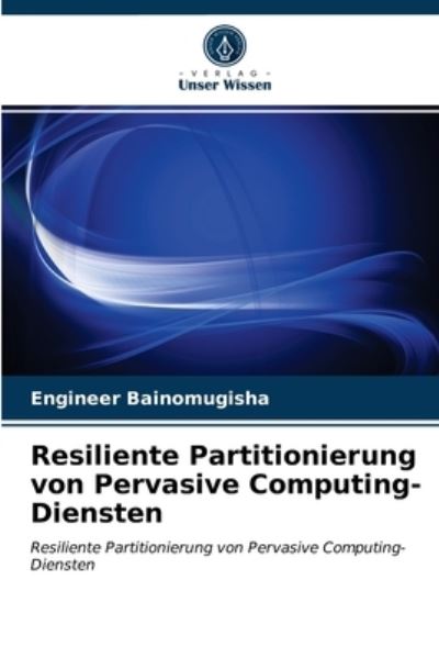 Cover for Engineer Bainomugisha · Resiliente Partitionierung von Pervasive Computing-Diensten (Paperback Book) (2021)