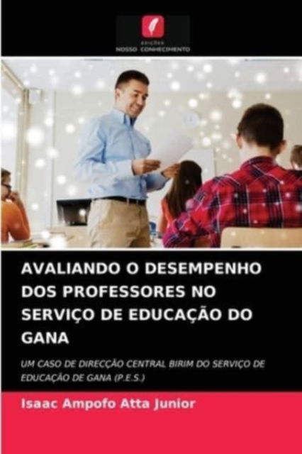 Cover for Isaac Ampofo Atta Junior · Avaliando O Desempenho DOS Professores No Servico de Educacao Do Gana (Paperback Book) (2021)