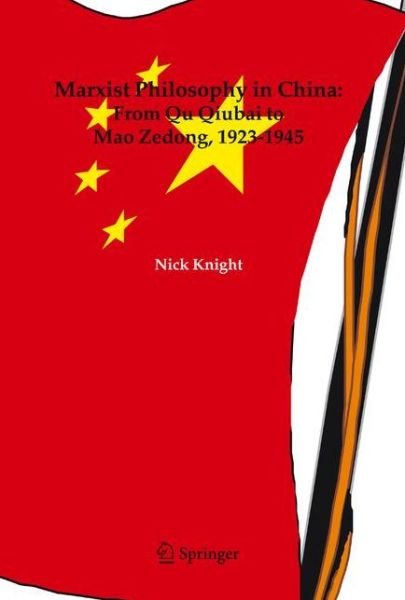 Nick Knight · Marxist Philosophy in China : From Qu Qiubai to Mao Zedong, 1923-1945 (Paperback Bog) [Softcover reprint of hardcover 1st ed. 2005 edition] (2010)