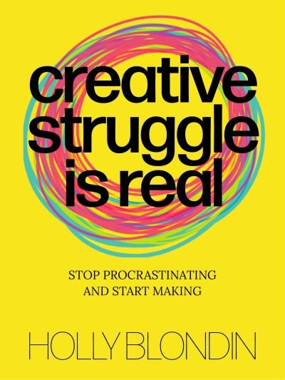 Holly Blondin · Creative Struggle is Real: Stop procrastinating and start making (Paperback Bog) (2023)