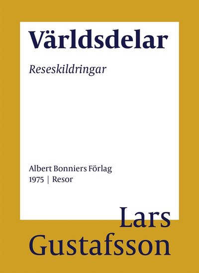 Cover for Lars Gustafsson · Världsdelar : reseskildringar (ePUB) (2016)