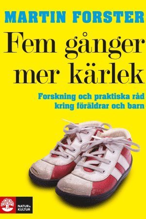 Cover for Martin Forster · Fem gånger mer kärlek : forskning och praktiska råd för ett fungerande familjeliv : en bok till föräldrar med barn mellan 2 och 12 år (Innbunden bok) (2009)
