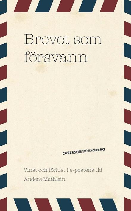Cover for Anders Mathlein · Brevet som försvann : vinst och förlust i e-postens tid (Innbunden bok) (2016)