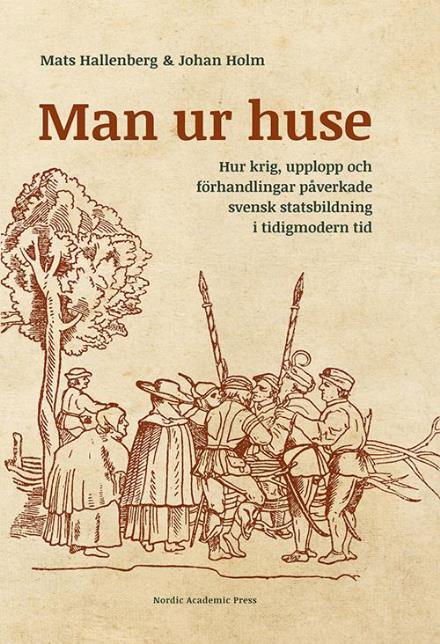 Cover for Hallenberg Mats · Man ur huse : hur krig, upplopp och förhandlingar påverkade svensk statsbildning i tidigmodern tid (Bound Book) (2016)