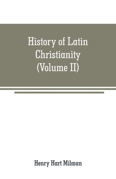 Cover for Henry Hart Milman · History of Latin Christianity: including that of the popes to the pontificate of Nicholas V (Volume II) (Taschenbuch) (2019)