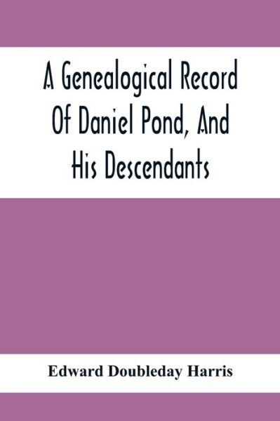 Cover for Edward Doubleday Harris · A Genealogical Record Of Daniel Pond, And His Descendants (Paperback Book) (2021)