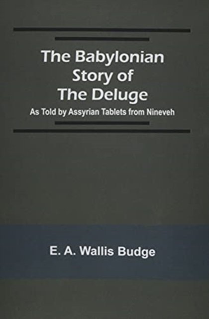Cover for E a Wallis Budge · The Babylonian Story of the Deluge; As Told by Assyrian Tablets from Nineveh (Paperback Book) (2021)