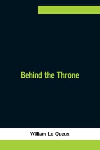 Behind the Throne - William Le Queux - Books - Alpha Edition - 9789354756702 - June 18, 2021