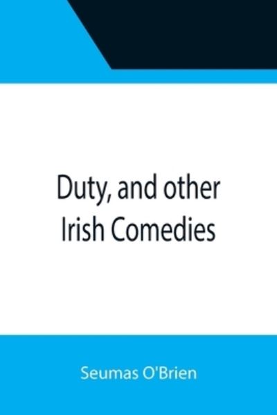 Cover for Seumas O'Brien · Duty, and other Irish Comedies (Taschenbuch) (2021)