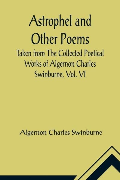 Cover for Algernon Charles Swinburne · Astrophel and Other Poems; Taken from The Collected Poetical Works of Algernon Charles Swinburne, Vol. VI (Taschenbuch) (2021)