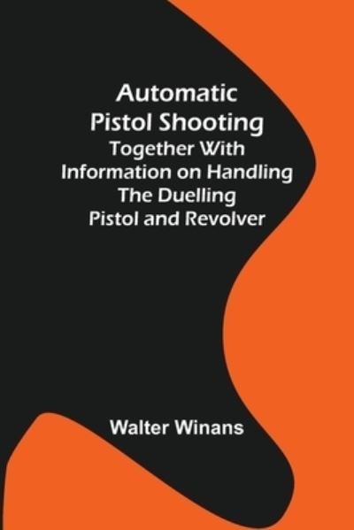 Cover for Walter Winans · Automatic Pistol Shooting; Together with Information on Handling the Duelling Pistol and Revolver (Paperback Book) (2022)