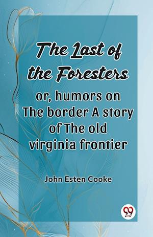 Cover for John Esten Cooke · The Last of the Foresters: Or, humors on the border A story of the old virginia frontier (Edition2024) (Paperback Book) (2024)