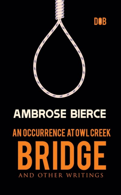 An Occurrence at Owl Creek Bridge And other Writings - Ambrose Bierce - Kirjat - Delhi Open Books - 9789395346702 - perjantai 11. marraskuuta 2022