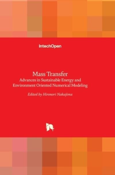 Mass Transfer: Advances in Sustainable Energy and Environment Oriented Numerical Modeling - Hironori Nakajima - Books - In Tech - 9789535111702 - July 24, 2013