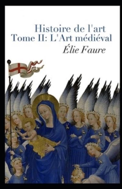 Histoire de l'art - Tome II: L'Art medieval illustree - Elie Faure - Books - Independently Published - 9798420118702 - February 20, 2022