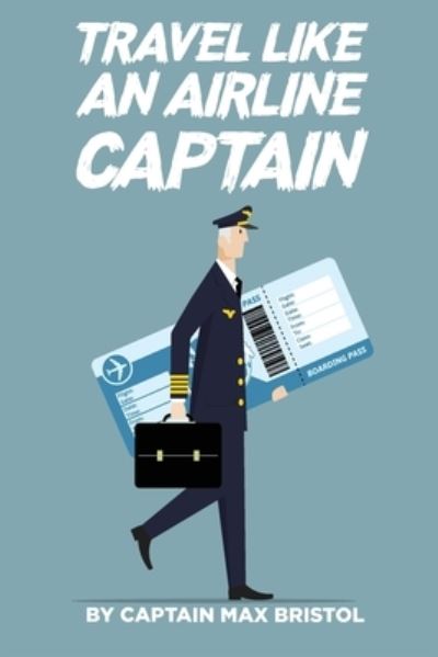 Cover for Capt Max Bristol · Travel Like an Airline Captain (Paperback Book) (2021)