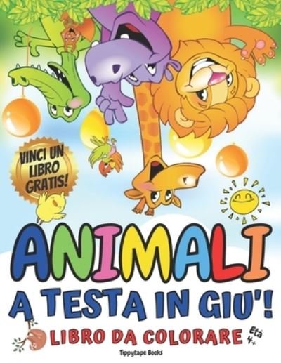 Cover for Tippytape Books · ANIMALI A TESTA IN GIU'! Libro da Colorare per Bambini Eta 4+ (Paperback Bog) (2020)