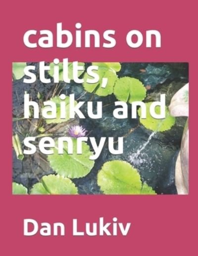 Cabins on Stilts, Haiku and Senryu - Dan Lukiv - Books - Independently Published - 9798581150702 - December 14, 2020