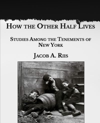 How the Other Half Lives - Jacob A Riis - Książki - Independently Published - 9798588908702 - 15 stycznia 2021