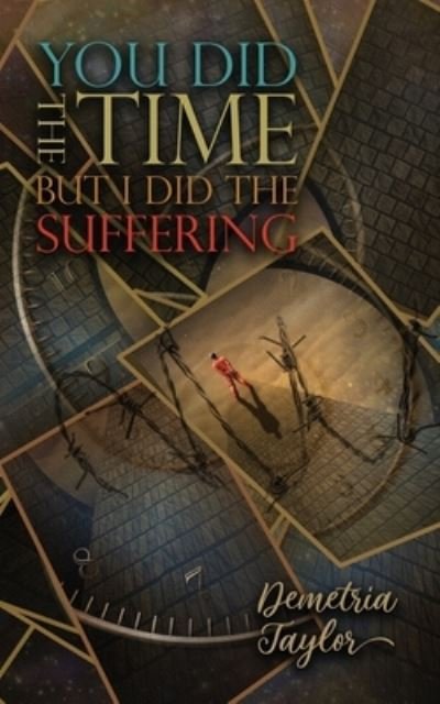 You Did the Time...But I Did the Suffering - Demetria Taylor - Libros - Independently Published - 9798598668702 - 23 de enero de 2021