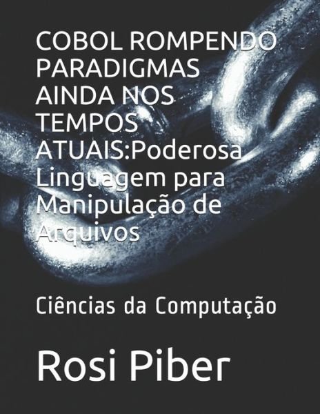 Cover for Rosi Viana Piber · COBOL Rompendo Paradigmas Ainda Nos Tempos Atuais: Poderosa Linguagem para Manipulacao de Arquivos: Ciencias da Computacao - Linguagens de Programacao (Pocketbok) (2020)