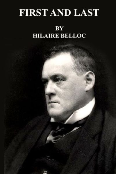 First and Last - Hilaire Belloc - Books - Independently Published - 9798634876702 - April 7, 2020