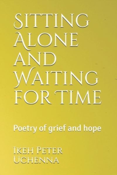 Cover for Ikeh Peter Uchenna · Sitting Alone and Waiting for Time (Paperback Book) (2020)