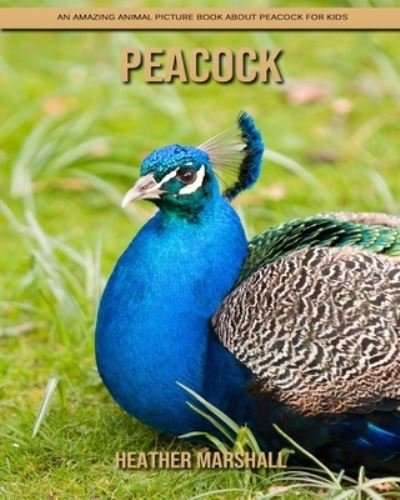 Cover for Heather Marshall · Peacock: An Amazing Animal Picture Book about Peacock for Kids (Pocketbok) (2021)