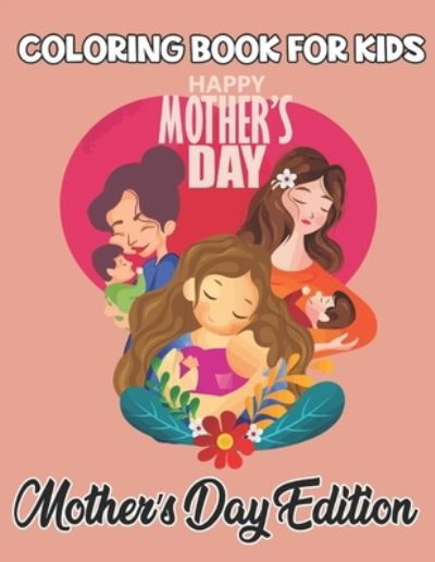 Coloring Book For Kids Mother's Day Edition - Robert Smith - Livres - Independently Published - 9798738938702 - 15 avril 2021