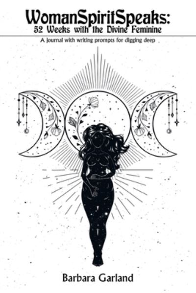 Cover for Barbara Garland · Womanspiritspeaks : 52 Weeks with the Divine Feminine (Book) (2022)