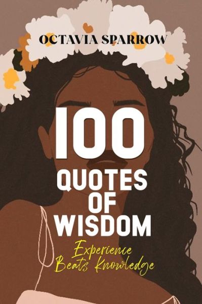 Cover for Octavia Sparrow · 100 Quotes of Wisdom: Experience beats Knowledge (Pocketbok) (2019)