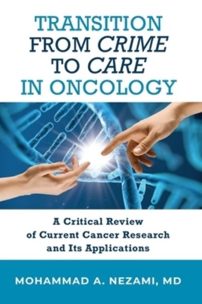 Cover for Nezami, Mohammad A, M D · Transition from Crime to Care in Oncology: A Critical Review of Current Cancer Research and Its Applications (Inbunden Bok) (2022)