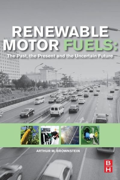 Cover for Brownstein, Arthur M. (General Manager of New Ventures Technology Division at Exxon Chemical (retired)) · Renewable Motor Fuels: The Past, the Present and the Uncertain Future (Paperback Book) (2014)