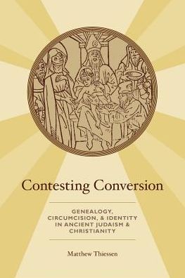 Cover for Thiessen, Matthew (Associate Professor of Religious Studies, Associate Professor of Religious Studies, McMaster University) · Contesting Conversion: Genealogy, Circumcision, and Identity in Ancient Judaism and Christianity (Paperback Book) (2018)