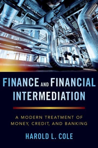 Cover for Cole, Harold L. (Professor of Economics, Professor of Economics, University of Pennsylvania) · Finance and Financial Intermediation: A Modern Treatment of Money, Credit, and Banking (Paperback Book) (2019)