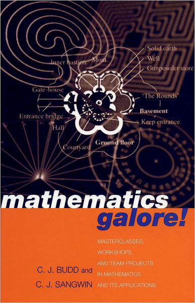 Cover for Budd, Christopher (Professor of Applied Mathematics, University of Bath, and Professor of Mathematics, Professor of Applied Mathematics, University of Bath, and Professor of Mathematics, Royal Institution) · Mathematics Galore!: Masterclasses, Workshops and Team Projects in Mathematics and its Applications (Paperback Book) (2001)